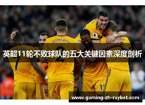 英超11轮不败球队的五大关键因素深度剖析 英超11轮不败球队的五大关键因素深度剖析