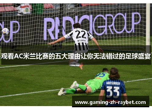 观看AC米兰比赛的五大理由让你无法错过的足球盛宴 观看AC米兰比赛的五大理由让你无法错过的足球盛宴