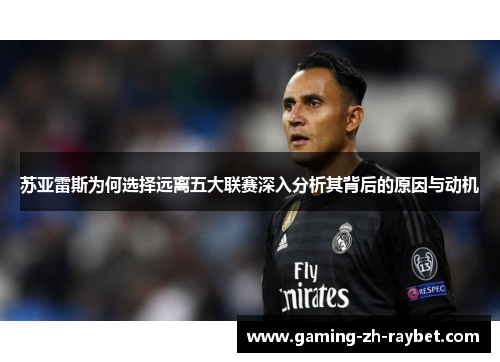 苏亚雷斯为何选择远离五大联赛深入分析其背后的原因与动机 苏亚雷斯为何选择远离五大联赛深入分析其背后的原因与动机
