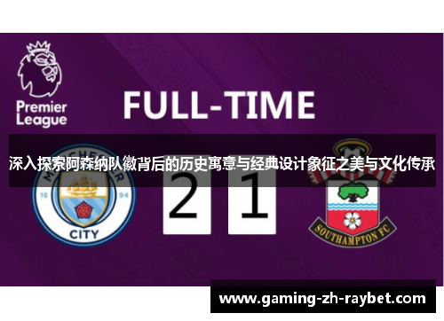 深入探索阿森纳队徽背后的历史寓意与经典设计象征之美与文化传承 深入探索阿森纳队徽背后的历史寓意与经典设计象征之美与文化传承