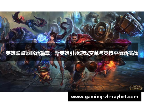 英雄联盟策略新篇章：新英雄引领游戏变革与竞技平衡新挑战