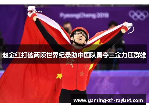 赵金红打破两项世界纪录助中国队勇夺三金力压群雄