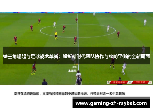 铁三角崛起与足球战术革新:解析新时代团队协作与攻防平衡的全新局面 铁三角崛起与足球战术革新:解析新时代团队协作与攻防平衡的全新局面