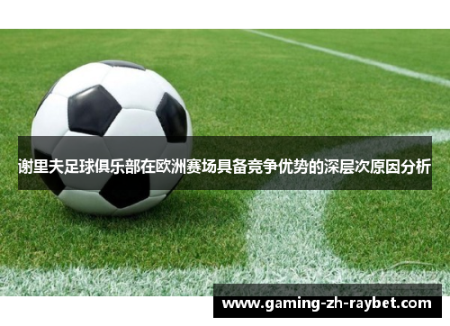 谢里夫足球俱乐部在欧洲赛场具备竞争优势的深层次原因分析 谢里夫足球俱乐部在欧洲赛场具备竞争优势的深层次原因分析
