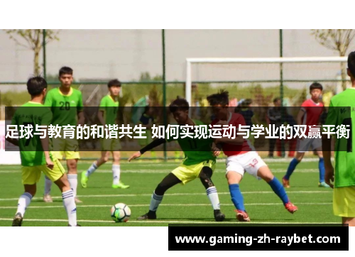 足球与教育的和谐共生 如何实现运动与学业的双赢平衡