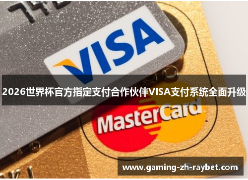 2026世界杯官方指定支付合作伙伴VISA支付系统全面升级