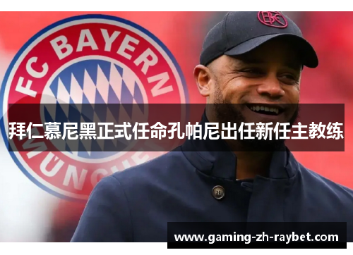 拜仁慕尼黑正式任命孔帕尼出任新任主教练